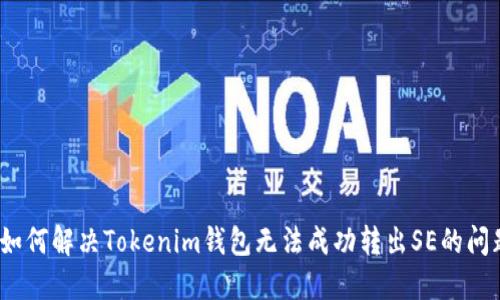 : 如何解决Tokenim钱包无法成功转出SE的问题？