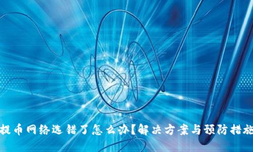 提币网络选错了怎么办？解决方案与预防措施