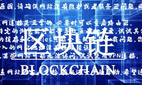 很抱歉，你遇到的问题可能源于多种原因。请确保网站没有维护或者服务器问题，同时可以尝试以下几种解决方案：

1. **检查网络连接**：确保你的互联网连接是正常的，必要时可以重启路由器。
2. **使用不同的浏览器**：有时候，特定的浏览器可能会导致页面打不开，试试其他浏览器如Chrome、Firefox或Edge。
3. **清除缓存和Cookies**：浏览器的缓存和Cookies可能会导致页面加载问题。你可以尝试清除这些数据后再次访问。
4. **检查网址是否正确**：确保你输入的网站地址没有拼写错误。
5. **使用VPN**：有时由于地区限制，某些网站可能无法访问。试试使用VPN连接。

如果以上步骤不能解决问题，建议联系网站的客户支持，获取进一步的帮助。希望这些方法对你有所帮助！