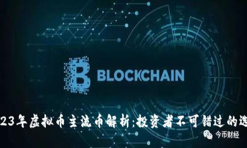 2023年虚拟币主流币解析：投资者不可错过的选择