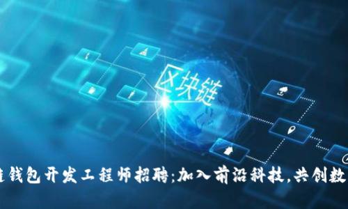 区块链钱包开发工程师招聘：加入前沿科技，共创数字未来