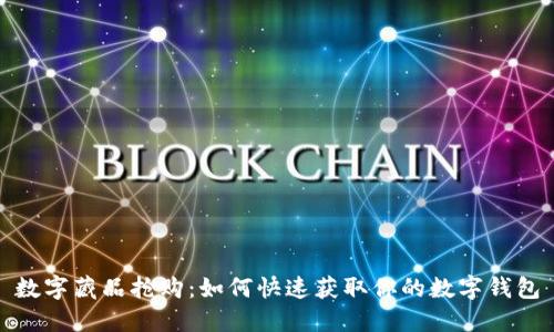 数字藏品抢购：如何快速获取你的数字钱包