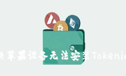 如何解决苹果设备无法安装Tokenim的问题