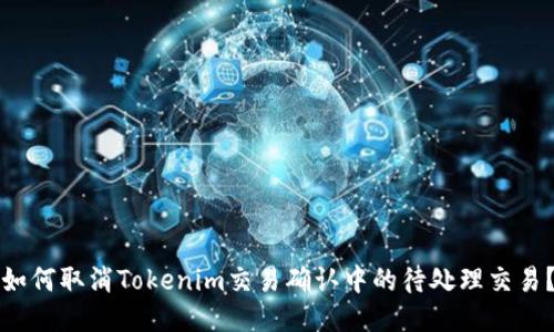 如何取消Tokenim交易确认中的待处理交易？