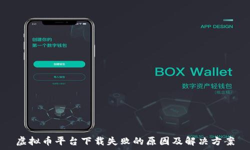    
虚拟币平台下载失败的原因及解决方案