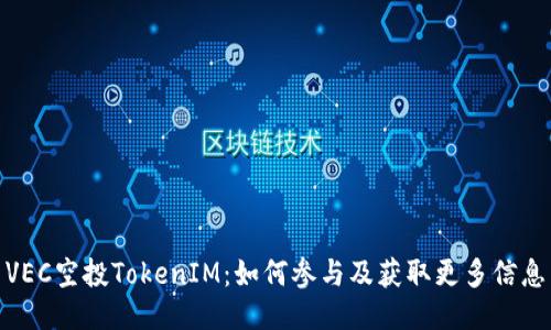 VEC空投TokenIM：如何参与及获取更多信息