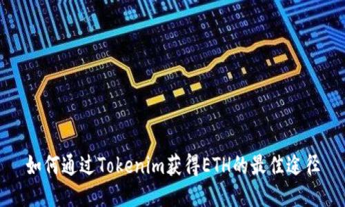 如何通过Tokenim获得ETH的最佳途径