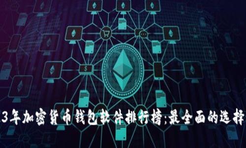 2023年加密货币钱包软件排行榜：最全面的选择指南