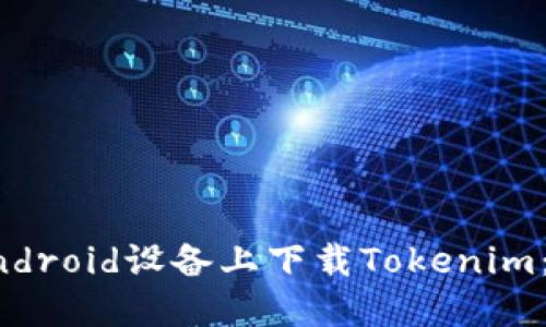 如何在Android设备上下载Tokenim：详细指南