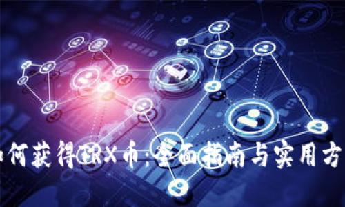 如何获得TRX币：全面指南与实用方法