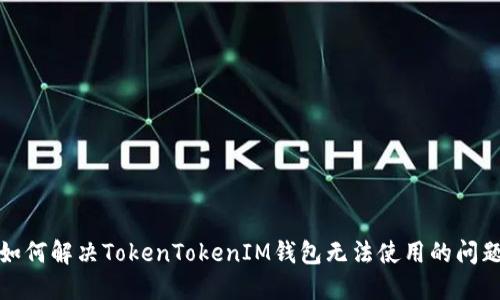 如何解决TokenTokenIM钱包无法使用的问题