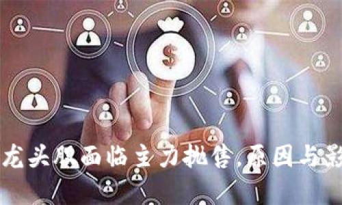 区块链概念龙头股面临主力抛售，原因与影响深度分析