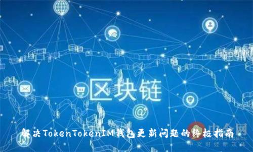 解决TokenTokenIM钱包更新问题的终极指南