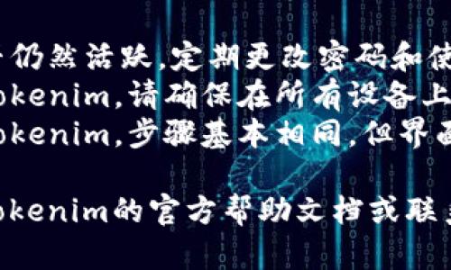 要退出Tokenim，您需要确保按照正确的步骤操作才能安全地退出。以下是一些步骤和建议，供您参考：

### 退出Tokenim的步骤

1. **访问账户设置**：
   - 打开Tokenim应用程序或网站，在登录后找到“账户”或“设置”选项。通常，您可以在右上角找到您的个人资料图标。

2. **找到退出选项**：
   - 在账户设置中，寻找“退出登录”或“登出”的选项。这个选项一般位于设置页面的底部，或者在“安全”或“隐私”标签下。

3. **确认操作**：
   - 点击“退出登录”后，系统可能会要求您确认该操作。确认后，您将正式退出Tokenim。

4. **清除缓存（可选）**：
   - 为了确保您的账户信息更加安全，您可以手动清除浏览器或应用的缓存和数据，尤其是在公共设备上使用Tokenim时。

### 注意事项

- **安全性**：确保在退出后检查您的账户是否仍然活跃。定期更改密码和使用两步验证可以提高安全性。
- **多设备使用**：如果您在多个设备上使用Tokenim，请确保在所有设备上退出。
- **移动应用退出**：如果您是在手机上使用Tokenim，步骤基本相同，但界面可能会有所不同。

如果您在退出过程中遇到任何问题，建议查阅Tokenim的官方帮助文档或联系客服寻求支持。