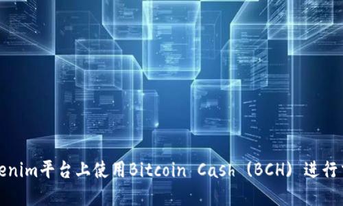 如何在Tokenim平台上使用Bitcoin Cash (BCH) 进行交易与投资