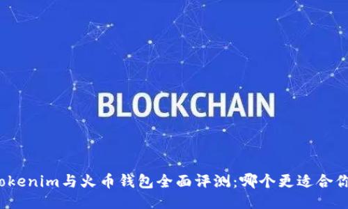 Tokenim与火币钱包全面评测：哪个更适合你？