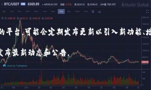 关于Tokenim的更新，我没有实时的数据更新能力。不过，Tokenim作为一个加密货币或区块链相关的平台，可能会定期发布更新以引入新功能、增强安全性或改善用户体验。在这些更新中，可能包括新币种的支持、交易费用的调整、用户界面的等。

如果你想了解Tokenim的最新更新，建议访问他们的官方网站或社交媒体渠道，通常会在这些地方发布最新动态和公告。

如果你有其他具体问题或想了解更多关于Tokenim的信息，请告诉我！