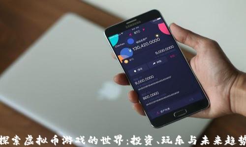 
探索虚拟币游戏的世界：投资、玩乐与未来趋势