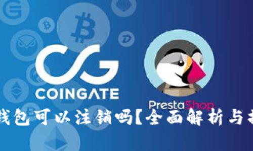 区块链钱包可以注销吗？全面解析与操作指南