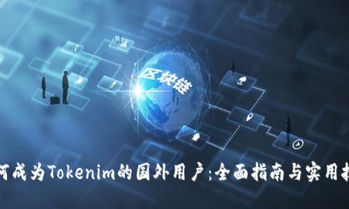 如何成为Tokenim的国外用户：全面指南与实用技巧