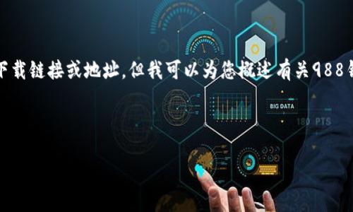 在这里，我无法提供特定的软件下载链接或地址。但我可以为您概述有关988钱包的内容以及相关问题的解答。

###  及关键词

988钱包下载地址与用户指南