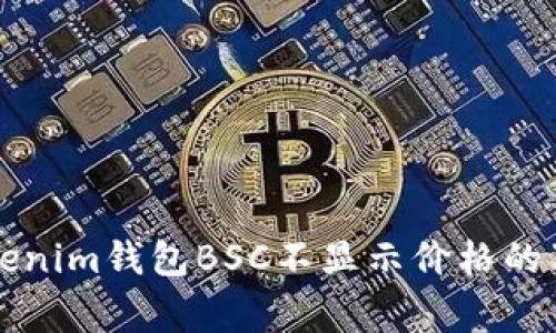 专家揭秘：Tokenim钱包BSC不显示价格的独家解决秘诀！