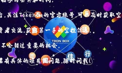 关于Tokenim最近的空投信息，我不能直接提供实时更新的数据或具体的事件。然而，通常情况下，Tokenim或任何其他区块链项目的空投活动会通过官方网站、社交媒体渠道，以及加密货币相关的社区论坛进行公告。

如果你想了解最新的空投信息，建议你采取以下几种方式：

1. **访问官方网站**：很多项目都会在他们的官网上公告最新的活动或空投信息，包括参与条件和时间。

2. **关注社交媒体**：Twitter、Telegram和Discord是加密货币项目常用的沟通平台。关注Tokenim的官方账号，可以及时获取空投和其他活动的消息。

3. **加入社区**：参与相关的论坛或社区（如Reddit、Bitcointalk等），可以与其他投资者交流，获取第一手的空投信息。

4. **使用空投聚合平台**：有一些专门的网站或平台会聚合当前的空投信息，确保你不会错过重要的机会。

建议你保持警惕，确保参与的空投都是合法、安全的，避免潜在的诈骗或虚假项目。如果有具体的项目或问题，随时问我！