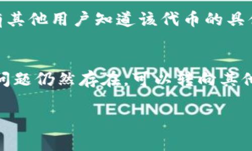 看起来你在搜索代币简称时遇到了一些困难。通常，代币简称（或符号）是基于区块链和加密货币的特定命名规则。有几个原因可能导致你在 Tokenim 上搜索不到代币简称。下面我会详细分析这些可能的原因，并给出一些解决方案。

1. 代币尚未上线或未被支持
有时候，某些新的或小众的代币可能尚未在 Tokenim 或其他交易平台上上线。去搜索一些较小或新建的代币的时候，你可能会发现它们的简称还没有被数据库收录。

2. 拼写错误
在搜索代币简称时，拼写错误是一个常见的问题。确保你输入的代币简称是正确的，尤其是要注意大小写和字符是否准确。例如，如果你输入的是“ETH”，确保不要写成“eth”或者其他拼写错误。

3. 更新延迟
有时候平台的数据更新可能会有延迟。如果代币最近才被发行或更改了名称，Tokenim 的数据库可能尚未得到更新。你可以选择稍后再试，看看是否有更新的信息显示。

4. 区域限制
某些代币可能会在特定的地理位置受到法规限制，导致它们在全球范围内无法被搜索或交易。确保你所在的地区可以访问该代币，如果可能，尝试使用 VPN 更改你的地理位置。

5. 选择其他的查询方式
如果你在 Tokenim 上找不到代币信息，试试其他的网站或工具，比如 CoinMarketCap、CoinGecko 等。这些平台提供更广泛的市场数据，有可能会找到你需要的代币。

6. 查询代币的合约地址
如果你知道该代币的合约地址（比如以太坊地址），你可以直接在区块链浏览器（如 Etherscan）上搜索。这通常能准确找到你要找的代币及其相关数据。

7. 对代币进行深入了解
如果你还是找不到代币的简称，可以尝试在社交媒体平台（如 Reddit 或 Telegram）上询问相关社区，可能有其他用户知道该代币的具体信息或如何找到它。

总结
要解决在 Tokenim 搜索不到代币简称的问题，首先确认拼写是否正确，然后考虑代币是否已被平台支持。若问题仍然存在，可以转向其他交易平台或社交社区进行深入了解和查询。保持对新兴加密货币动态的关注，能够帮助你及时获得最新信息。

希望这些建议能够帮助你找到想要的代币信息！如果还有其他问题，随时可以问我哦。