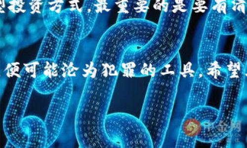 要讨论虚拟币（加密货币）是否犯罪，首先我们需要明白“犯罪”在这里的含义，以及不同国家和地区对虚拟币的监管政策。以下是对这个问题的深度解析。

虚拟币的定义及其功能
虚拟币是基于区块链技术的一种数字货币，最著名的代表是比特币。它们运用密码学技术确保交易的安全性和可靠性。你可能会想：“虚拟币能用来干什么？”说真的，除了投资和交易，虚拟币还可以用来购买一些商品和服务，甚至有些企业批准员工以虚拟币的形式支付工资。

虚拟币与犯罪的关系
随着虚拟币的流行，关于其是否与犯罪相关的争论也越来越多。部分人认为，加密货币为非法活动提供了便利，因为它们在一些情况下可以实现匿名交易。例如，在黑市上，买卖毒品或武器时，使用比特币等虚拟币可以隐藏交易双方的真实身份。

然而，这并不意味着虚拟币本身就是犯罪的。言外之意，任何一种货币都可能被用于违法活动，比如现金也可以用来贩毒或者洗钱。事实上，许多国家的执法机构已经开始采取措施，追踪和打击利用虚拟币进行的犯罪活动。

各国对虚拟币的监管态度
由于虚拟币的全球性质，各国的法律和监管态度各不相同，甚至同一国家内部的状态也可能因地区而异。在美国，加密货币被视为商品，并受商品期货交易委员会（CFTC）的监管。相较之下，中国政府在2021年全面禁止了加密货币的交易和挖矿活动，这在很大程度上是因为对金融风险的担忧。

如果你在国内投资虚拟币，那么就必须谨慎了。虽然所有的加密币交易在技术上都是合法的，但很多地区的法律环境仍在不断变化。比如，在我国，一些网民仍然通过“代购”或者“小众交易平台”来进行交易，这种方式的法律风险是非常大的。

虚拟币投资的风险与法律问题
投资虚拟币虽然吸引了不少目光，但需要注意的是，这个领域的不确定性和风险是很高的。很多投资者在缺乏足够信息的情况下，盲目跟风，最终导致血本无归。此外，诈骗、传销等违法行为也层出不穷，投资者往往在不知情的情况下受到损失。

在法律层面，某些国家对虚拟币的监管趋于严格，例如，它们可能要求加密货币交易所进行用户身份验证（即KYC政策），以防止洗钱等违法活动。在这种环境下，切记要保持警惕，尤其是在你选择交易平台时，务必确保其合规与安全。

总结：虚拟币的合法性与未来发展
总体来说，虚拟币本身并不是犯罪的工具，但它确实可以被用于非法活动，因此，软件开发者、投资者和用户都应当提高法律意识。随着技术的进步和监管政策的逐步明确，虚拟币的未来发展依然充满可能。

如果你对虚拟币投资感兴趣，建议先进行深入研究，了解市场的动态和趋势。这可能不是一个舒适的旅程，但如果你能在法律允许的框架内进行理性的投资，或许能从中获得一些回报。

相关法律法规与风险规避
大家知道，了解法律法规可能会帮助你更好地规避风险。所以，在进行虚拟币投资前，最好先了解下相关的法律法规，比如反洗钱法（AML）和反恐融资法（CFT）。这样可以帮助你更好地掌握投资的方向。

尽管虚拟币面临众多质疑和风险，但它也是一种新兴的资产类别，有可能在未来改变我们的金融生态。想要跟随潮流，参与这种新型投资方式，最重要的是要有清醒的认识，时刻关注市场动向和法律变化。

结语：你的投资，理智为先
总之，虚拟币是否犯罪并没有一个简单的答案。关键在于如何使用它。如果用得当，虚拟币可以成为金融创新的一部分；若用得不当，便可能沦为犯罪的工具。希望大家在探索这片未知领域时能谨慎行事，保持法律意识，理智投资。

专家解析：虚拟币是否犯罪的独家秘诀