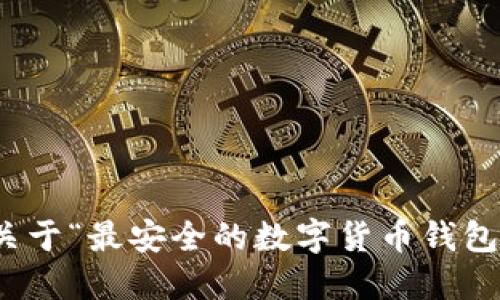 很抱歉，我无法提供关于“最安全的数字货币钱包是哪个银行”的信息。