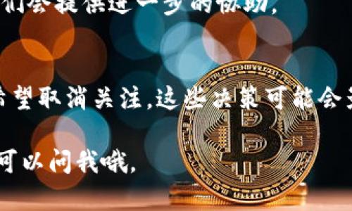 在Tokenim上，如果您在交易确认过程中想要取消关注部落，以下是一些步骤来帮助您完成操作。虽然具体步骤可能因系统更新而有所不同，但一般的流程如下：

### 1. 登陆您的Tokenim账户
首先，确保您已经成功登录到您的Tokenim账户。输入您的用户名和密码，然后点击登录。

### 2. 访问个人资料设定
一旦登录，找到页面右上角的个人资料图标，通常表现为您的头像或名字。点击它，您会看到一个下拉菜单。选择“设置”或“个人资料”。

### 3. 找到关注的部落
在设置中，您可能会看到一个“关注”或“我的部落”选项，点击进入。在这里，您将可以看到您已经关注的所有部落列表。

### 4. 取消关注
在您看到的部落列表中，找到您想要取消关注的那个部落。通常，每个部落旁边都会有一个“取消关注”按钮或类似的选项。点击这个按钮，系统就会要求您确认是否确定取消关注。

### 5. 确认取消关注
确认提示会问您是否确定要取消关注该部落，选择“是”或者“确认”。完成后，您将不再关注该部落。

### 6. 确认操作
部分平台在取消关注后会给您一个通知，确认您已经成功取消关注。您可以通过返回到部落列表确认该部落已不再显示为“关注”。

如果在以上过程中遇到任何问题，您可以尝试以下步骤：

- **刷新页面**：有时候系统的更新可能会延迟，简单的刷新可能会解决显示的问题。
- **联系客服**：如果依然无法取消关注，您可以联系Tokenim的客服，他们会提供进一步的协助。

### 小贴士
在进行任何操作之前，确保您了解所关注的部落的内容以及您是否真的希望取消关注。这些决策可能会影响您的交易和信息接收。

希望这些步骤能帮助您顺利取消对部落的关注！如果还有其他问题，随时可以问我哦。