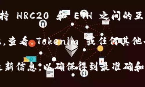 截至我最后的了解（2023年10月），Tokenim 是一家专注于区块链和加密资产服务的公司，但关于其是否支持 HRC20 和 ETH 之间的互操作性，具体的支持情况可能会随着他们的技术更新而变化。

HRC20 是一种标准，旨在与以太坊生态系统兼容的代币，但它通常与 Huobi Eco Chain（Heco）相关联。因此，查看 Tokenim 或任何其他平台的官方文档或更新是非常重要的，了解其当前支持的区块链标准和代币规范。

如果你有兴趣了解 Tokenim 的具体功能或是计划，建议访问他们的官方网站或者在社交媒体渠道上查找最新信息，以确保得到最准确和最及时的答案。 需要特别注意的是，随着区块链技术的迅速发展，平台的功能和支持的标准可能会发生变化。