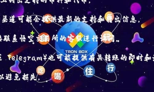 截至我最后的信息更新，Tokenim 的具体转账或交易支持情况可能会因时间和交易所政策而有所变化。要确定 Tokenim 是否能转到悟空交易所，最好的方式是：

1. **访问悟空交易所官网**：通常交易所会在其官方网站上列出支持的币种和代币。

2. **检查Tokenim的官网或社交媒体**：Tokenim 的官方渠道可能会提供最新的支持和转出信息。

3. **咨询交易所客服**：如果你找不到相关信息，可以直接联系悟空交易所的客服进行询问。

4. **查看社区和论坛**：一些加密货币社区（如 Reddit 或 Telegram）也可能提供有关转账的即时和最新信息。

确保你在进行任何交易之前对相关信息进行充分的确认，以避免损失。