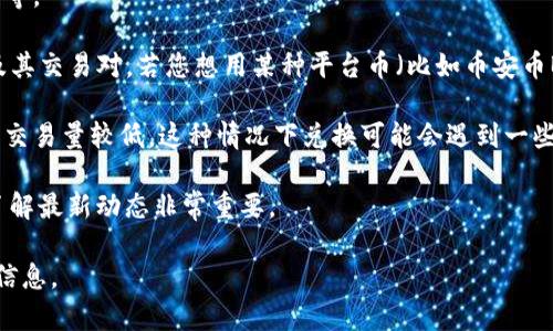 平台币是否能兑换成Tokenim（或任何其他特定的加密货币），通常取决于多种因素，比如市场交易对、交易所政策、流动性等。

首先，您需要确认Tokenim的交易平台是否支持您希望交易的特定平台币。许多加密货币交易所会列出可以交易的币种及其交易对。若您想用某种平台币（比如币安币BNB、火币币HT等）来兑换Tokenim，可以查看这些币是否在同一个交易所或者在支持直接交易的多个交易所中相互开放。

其次，您需要考虑市场流动性。某些平台币可能在交易所的兑换支持度更高，流动性更强，而Tokenim在某些交易对上可能交易量较低，这种情况下兑换可能会遇到一些困难，甚至可能存在价格滑点。

另外，您还需要关注项目的官方网站和社交媒体公告，以获取最新的交易信息和兑换指南。由于加密货币市场变化迅速，了解最新动态非常重要。

总之，平台币是否能兑换为Tokenim，取决于相关交易平台的支持和市场条件，建议您访问相关交易所以获取最新的交易信息。