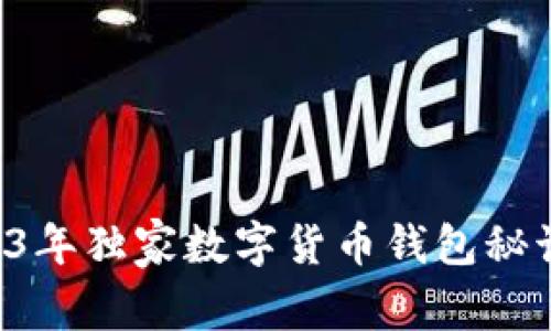 专家推荐：2023年独家数字货币钱包秘诀，你值得拥有！