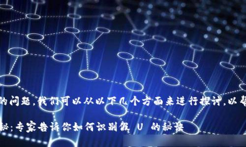 关于“tokenim会有假U吗”的问题，我们可以从以下几个方面来进行探讨，以帮助你更好地理解这个话题。

### Tokenim 的真伪揭秘：专家告诉你如何识别假 U 的秘诀