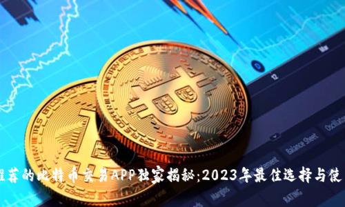 专家推荐的比特币交易APP独家揭秘：2023年最佳选择与使用秘诀