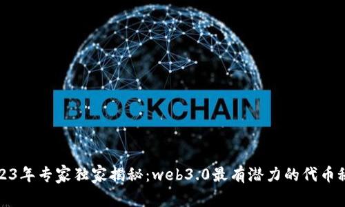 2023年专家独家揭秘：web3.0最有潜力的代币秘诀