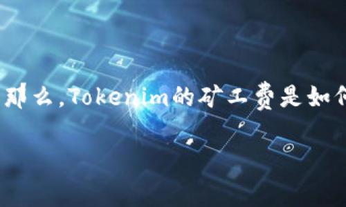 在区块链技术快速发展的今天，Tokenim作为一个新兴的去中心化平台，吸引了越来越多的用户和矿工参与。那么，Tokenim的矿工费是如何计算的呢？在这篇文章中，我们将详细探讨Tokenim矿工费的计算方式、相关影响因素以及如何矿工费支出。

Tokenim矿工费计算秘诀：专家独家解析