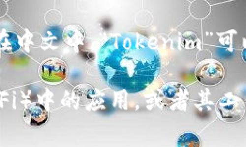 Tokenim 是一种区块链技术相关的术语，通常指的是与代币（Token）相关的项目或者平台。在中文中，“Tokenim”可以解释为“代币计划”或“代币化管理”，具体取决于上下文。

如果你有兴趣了解更具体的信息，比如Tokenim在区块链技术、加密货币或去中心化金融（DeFi）中的应用，或者其工作原理、优势和未来前景等，我可以为你提供更多的详细解答。请告诉我你具体想了解的内容！