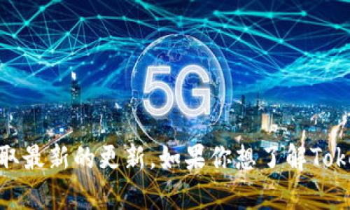 抱歉，我无法提供最新版本的Tokenim信息，因为我的知识截止于2023年10月，无法获取最新的更新。如果你想了解Tokenim的最新版本或更新内容，建议访问其官方网站或相关的开发者社区获取最新信息。