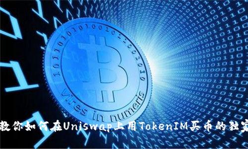 专家教你如何在Uniswap上用TokenIM买币的独家秘诀