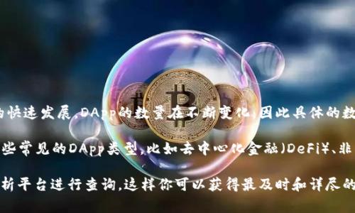 截至我最后的更新，Tokenim 是一个集中于区块链应用程序（DApp）和分布式应用生态系统的平台。鉴于区块链领域的快速发展，DApp的数量在不断变化，因此具体的数字可能会有所不同。通常情况下，你可以在Tokenim的官方网站或者相关的区块链统计网站上找到最新的数据和信息。

如果你对DApp的特定类型或者某种功能感兴趣，了解更多关于Tokenim上DApp的分类和功能会更有帮助。可以查看一些常见的DApp类型，比如去中心化金融（DeFi）、非同质化代币（NFT）、游戏等，这些在Tokenim平台上也是常见的。

总之，若要获取准确数字和最新信息，建议访问Tokenim的官方网站或其社交媒体页面，或者通过区块链相关的数据分析平台进行查询。这样你可以获得最及时和详尽的信息。