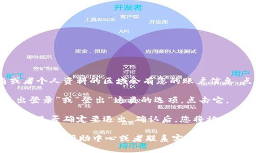 要退出 Tokenim，您可以按照以下步骤操作：

1. **找到退出选项**：登录后，通常在页面的右上角或者个人资料的区域会有您的账户信息。点击您的头像或账户名称，通常会展开一个下拉菜单。

2. **选择退出登录**：在下拉菜单中，您应能找到“退出登录”或“登出”这类的选项。点击它。

3. **确认退出**：有些平台会弹出一个确认窗口，询问您是否确定要退出。确认后，您将被安全退出 Tokenim。

如果您在这些步骤中遇到任何问题，建议您查看 Tokenim 的帮助中心或者联系客服，他们通常能提供更为详细的指导。希望这能帮助到您！