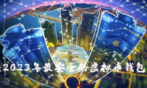 专家解密：2023年最安全的虚拟币钱包独家秘诀！