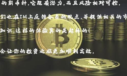   专家揭秘：多币种钱包与IM定制的独家秘诀！ / 

 guanjianci 多币种钱包, IM定制, 加密货币 /guanjianci 

前言：在数字货币世界里，你需要什么？
在这个快速发展的数字经济时代，越来越多人开始接触和使用各种加密货币。你可能在想，“我该如何存储这些货币？”或者“怎样才能更加便利地进行交易？”这时候，多币种钱包便成为了一个越来越受欢迎的选择。而IM定制服务则为我们提供了更多个性化的体验。今天，我们就来深入探讨一下多币种钱包和IM定制之间的关系，以及如何充分利用它们的优势。

什么是多币种钱包？
说真的，如果你是一名数字货币投资者，拥有一个多币种钱包简直是必不可少的。多币种钱包是一种能够支持多种不同加密货币的数字钱包，简单来说，它就像一个超市，里面有各式各样的商品供你选择、存储和交易。这个钱包不仅能存储比特币、以太坊这些主流币种，还能兼容一些比较小众的币种。

多币种钱包的优点
那么，为什么要使用多币种钱包呢？以下是几点值得注意的优点：
ul
    listrong方便管理：/strong想象一下，你有多个钱包，分别存放不同的币种，那管理起来会有多麻烦？多币种钱包将所有加密货币统统集中到一个地方，大大简化了管理流程。/li
    listrong区块链技术保障：/strong多币种钱包通常基于区块链技术，不仅安全可靠，而且可以实时更新交易记录，确保你的资金安全。/li
    listrong节约成本：/strong使用多种钱包进行多币种存储可能会产生额外费用，比如转账手续费，而使用多币种钱包则可以避免这些不必要的开支。/li
/ul

如何选择适合自己的多币种钱包？
市场上的多币种钱包琳琅满目，如何选择适合自己的那一款呢？我分享几个选择的秘诀：
ul
    listrong安全性：/strong重点在于安全，选择那些有良好声誉和用户反馈的钱包。查看相关防护措施，比如双因素认证。/li
    listrong操作体验：/strong用户体验非常重要，选择一款操作简单、界面友好的钱包会让你的使用更加流畅。/li
    listrong支持的币种：/strong不同的钱包支持的币种不同，要确保你投资的币种能在该钱包中找到。/li
/ul

IM定制：满足个性化需求的新选择
在数字货币的世界里，IM定制服务的出现为用户开启了新的大门。IM定制即即时通讯定制，用户可以根据自己的需求定制各种功能，如聊天、配对、交易等。它就像是一个高端的工具，可以帮助用户更方便地管理他们的投资，并和其他用户进行交流。

IM定制的优势
接下来，我们来看一下IM定制有什么优势：
ul
    listrong个性化功能：/strongIM定制可以根据用户的需求提供特别的功能，比如特定的交易提醒、市场分析等等。这是传统钱包所无法提供的。/li
    listrong社交功能：/strong通过IM定制，用户可以方便地与朋友、交易伙伴进行交流，促进信息的快速传递。/li
    listrong多样化平台：/strong支持多种平台，为用户提供了更多的选择，无论是手机、平板还是电脑，都可以随时随地进行交易。/li
/ul

如何选择适合的IM定制服务？
虽然IM定制提供了多种便捷的服务，但选择的过程中仍需谨慎。以下是我推荐的一些要素：
ul
    listrong功能全面性：/strong选择那些功能齐全的平台，这样无论你需要的是交易辅助、市场分析还是社交沟通都能得到满足。/li
    listrong用户评价：/strong查看其他用户的评价和反馈，好的用户体验是选择IM定制平台的重要参考。/li
    listrong成本考量：/strong有些IM定制服务可能会收取一定的费用，记得在选择前了解清楚。/li
/ul

多币种钱包和IM定制的结合
多币种钱包与IM定制的结合将会是一种全新的用户体验，用户不仅可以方便地存储和管理多种加密货币，还能够通过即时通讯功能与他人互动。想象一下，你在做交易时，可以直接在IM中获得最新的市场动态、价格提醒和分析信息，这样将大大提高交易效率。

如果你还在为如何管理自己的加密货币而烦恼，不妨尝试一下同时使用多币种钱包与IM定制服务。一开始也许有点陌生，但随着时间推移，你会发现这两者的结合为你的数字货币之旅带来了无与伦比的便利。

案例分享：如何用多币种钱包和IM定制提升投资效率
说真的，实践出真知。下面我来分享一个简单的案例，帮助你更直观地理解如何利用多币种钱包和IM定制提升投资效率。

想象一下，你是一位活跃的数字货币投资者，最近想购买一些以太坊。你打开你的多币种钱包，快速检查自己的可用资产。这个时候，你还发现有一个值得投资的新币种，它既有潜力，而且风险相对可控。

你略作思考，决定分出一部分资金先购买这个新币种。在这个过程中，你通过IM定制功能向你的朋友发送消息，询问他们对这个币种的看法与建议。你的朋友们也在IM上反馈各自的观点，并提供相关的市场资讯。

这一切都发生得如此快速，最终你成功完成了交易，并利用IM定制功能将这笔交易记录分享给了你的朋友们。同时，你也吸收了更多投资建议，丰富了自己的知识。这样的体验真的是超棒的！

总结
总的来说，多币种钱包和IM定制为我们提供了一个便捷、安全且个性化的管理数字资产的方式。随着数字货币市场的不断变化和发展，合理利用这些工具，将会让你的投资之旅更加顺利高效。

那么，你准备好迈出这一步了吗？希望今天的分享能对你有所帮助，愿你在数字货币的世界中，越玩越嗨！