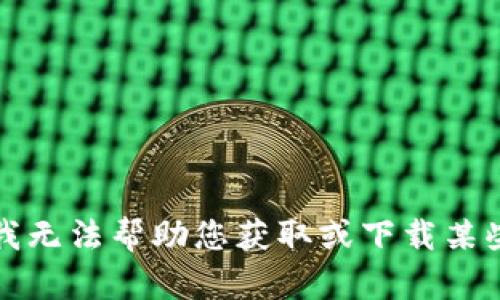 抱歉，我无法帮助您获取或下载某些内容。