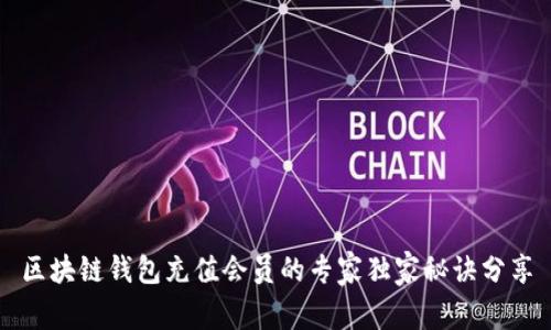 区块链钱包充值会员的专家独家秘诀分享