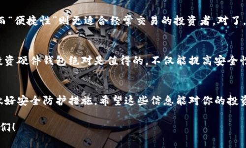 加密货币钱包多少钱一个？专家独家揭秘2023年市场行情

加密货币钱包, 钱包价格, 数字资产管理/guanjianci

前言
近年来，加密货币的热度持续升温，很多人对投资比特币、以太坊等数字货币跃跃欲试。随着市场的逐渐成熟，加密货币钱包也成为了大家关注的焦点。然而，你知道加密货币钱包的价格大概是多少吗？今天，我就带大家深入探讨一下这个话题，给你一个专家独家的见解！

1. 加密货币钱包的基本概念
首先，咱们得先弄清楚什么是加密货币钱包。简单来说，加密货币钱包就像是你的银行账户，不过是用来管理和存储数字货币的。它让你能存储、接收和发送加密货币。就好比你手机上的支付软件，一样的道理。这些钱包主要分为两种：热钱包（在线钱包）和冷钱包（离线钱包）。

2. 热钱包 vs 冷钱包：价格差异分析
热钱包是指连接互联网的钱包，比如一些在线平台或者手机APP。说真的，使用起来非常方便，随时随地都能管理你的数字资产。但是，安全性相对较低，容易受到黑客攻击。典型的热钱包有Coinbase、Binance等，基本上是免费的，可能会收取转账手续费用。

而冷钱包则是将你的数字资产存储在没有联网的设备上，比如硬件钱包（比如Ledger或Trezor）或者纸钱包。这类钱包的安全性非常高，但价格也相对昂贵。现在市面上的硬件钱包价格普遍在100到200美元之间，你懂的，这部分投资不可以小觑。

3. 2023年加密货币钱包的市场行情
那么，2023年的钱包市场行情又是什么样的呢？从各大市场调研数据显示，冷钱包的需求持续上升，尤其是在经历过几次大规模网络攻击后，很多人意识到了安全的重要性。很多新投资者愿意花钱为自己的资产保驾护航。说回来，硬件钱包的平均价格都在150美元左右，而部分高端的产品售价甚至高达到300美元，是不是有点吓人？

4. 怎样选择合适的钱包？
在选择钱包时，有几个重要的因素需要考量：安全性、便捷性和费用。你要清楚自己的需求是什么，“安全性”对重视资产安全的人来说尤为重要，而“便捷性”则更适合经常交易的投资者。对了，费用也是得扒拉清楚，每个钱包的收费标准不太一样，务必要仔细了解。

5. 最后的一些小建议
如果你是一个刚入门的投资者，可以先从热钱包入手，等你熟悉了这个市场之后，再考虑买一个冷钱包来保护你的资产。对于资深投资者来说，投资硬件钱包绝对是值得的，不仅能提高安全性，而且你的投资也能得到更好的保护！

总结
总的来说，加密货币钱包的价格区间是相当广泛的，热钱包大多免费，而冷钱包则需要你的额外投资。无论你选择哪种类型的钱包，记得一定要做好安全防护措施。希望这些信息能对你的投资之路有所帮助！

加密货币的未来可能会更加光明，但在面对持续波动的市场时，选择一个合适的钱包绝对是投资成功的一部分。加油吧，未来的加密货币投资者们！