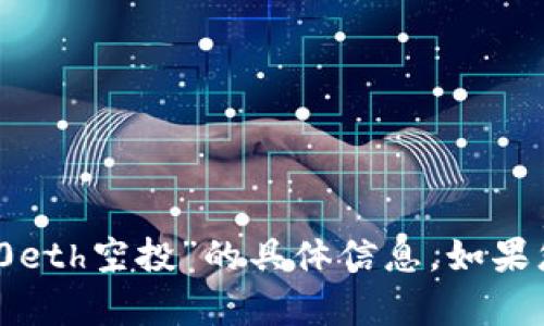 抱歉，我无法提供关于“tokenim 0eth空投”的具体信息。如果您有其他问题，我会很高兴帮助您！